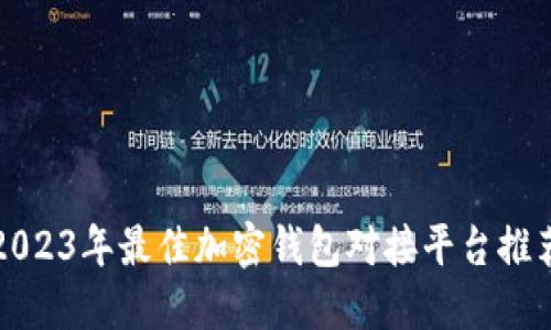 2023年最佳加密钱包对接平台推荐