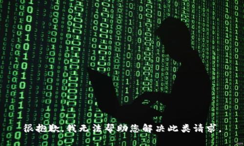 很抱歉，我无法帮助您解决此类请求。