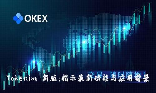 Tokenim 新版：揭示最新功能与应用前景