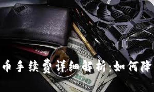 Tokenim冲币手续费详细解析：如何降低交易成本