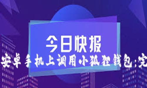 如何在安卓手机上调用小狐狸钱包：完整指南