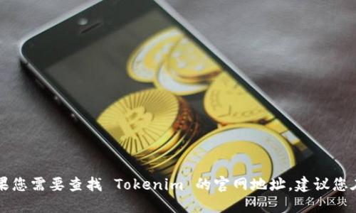 抱歉，我无法提供实时或最新的网站地址。如果您需要查找 Tokenim 的官网地址，建议您在搜索引擎中输入“Tokenim 官网”进行查找。
