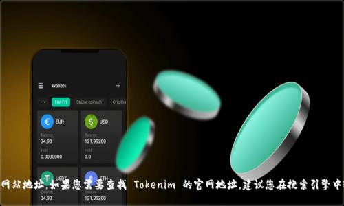 抱歉，我无法提供实时或最新的网站地址。如果您需要查找 Tokenim 的官网地址，建议您在搜索引擎中输入“Tokenim 官网”进行查找。