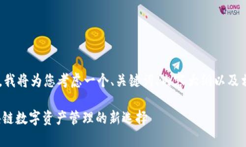 为了帮助您创建一个且的内容，我将为您考虑一个、关键词、内容大纲以及相关问题。以下是您请求的内容：

全面解析TokenIM 2.8.0：区块链数字资产管理的新选择