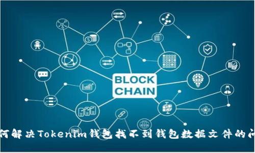 如何解决Tokenim钱包找不到钱包数据文件的问题