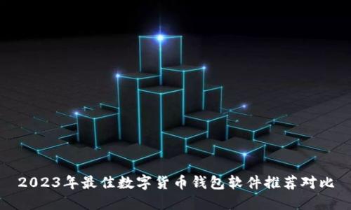 2023年最佳数字货币钱包软件推荐对比