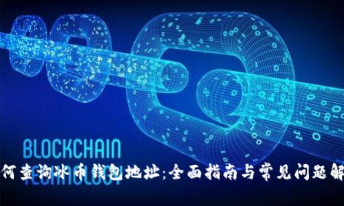 如何查询冰币钱包地址：全面指南与常见问题解答