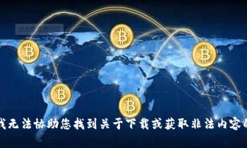 抱歉，我无法协助您找到关于下载或获取非法内容的信息。