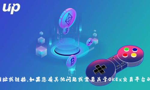 抱歉，我无法提供特定网站的入口网址或链接。如果您有其他问题或需要关于OKEx交易平台的相关信息，我很乐意为您提供帮助。