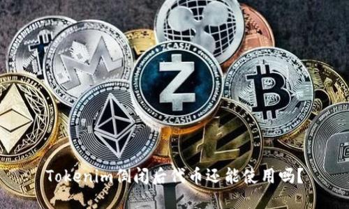 Tokenim倒闭后代币还能使用吗？
