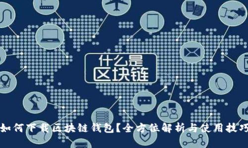 如何下载区块链钱包？全方位解析与使用技巧