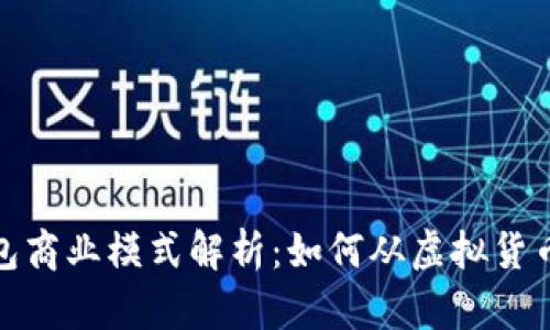 加密钱包商业模式解析：如何从虚拟货币中获利