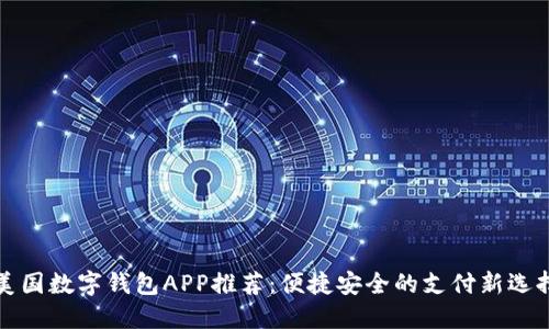 美国数字钱包APP推荐：便捷安全的支付新选择