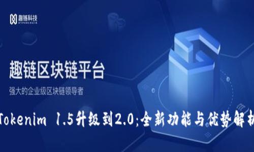 Tokenim 1.5升级到2.0：全新功能与优势解析