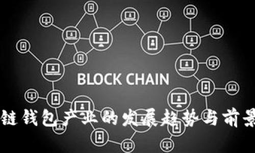 区块链钱包产业的发展趋势与前景分析