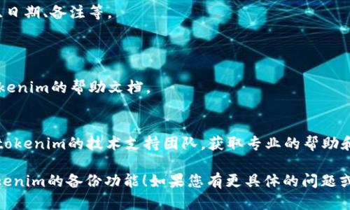 关于“tokenim备份助词怎么填”的具体步骤或说明，建议您查阅相关的官方文档或支持资源。以下是一些通用的指导信息，或许可以帮助您：

1. **了解tokenim的功能**：首先，确保您了解tokenim的基本功能和使用场景，备份助词可能是用于保存特定数据或配置的选项。

2. **备份助词的定义**：备份助词通常是指在执行备份操作时填写的一些辅助信息，可能包括但不限于备份的名称、描述或版本号等。

3. **填表步骤**：
   - 登录到tokenim系统。
   - 找到备份助词的相关设置或者填写页面。
   - 按照提示填写必要的信息，比如备份名称、日期、备注等。
   - 确认信息无误后，提交保存。

4. **常见问题解答**：
   - 如果在填表过程中遇到问题，可以参考tokenim的帮助文档。
   - 可以在相关的社区或论坛寻求帮助。

5. **联系支持团队**：如有必要，不妨直接联系tokenim的技术支持团队，获取专业的帮助和指导。

希望这些信息能够帮助您更好地理解和使用tokenim的备份功能！如果您有更具体的问题或需要详细的信息，请随时告知。