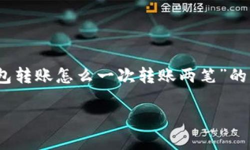 为了满足您的要求，我将为您提供一个针对“tokenim钱包转账怎么一次转账两笔”的、关键词和内容大纲。具体的内容将在大纲下面逐步展开。

Tokenim钱包转账指南：如何一次性转账两笔资金