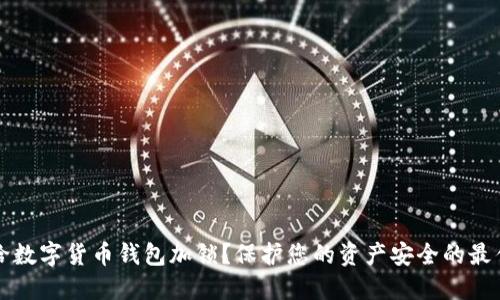 如何给数字货币钱包加锁?保护您的资产安全的最佳方法
