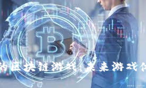 探索最新的区块链游戏：未来游戏体验的革新