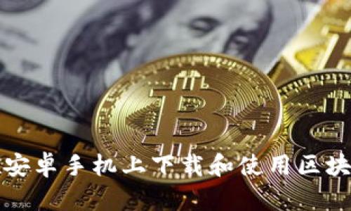 如何在安卓手机上下载和使用区块链钱包