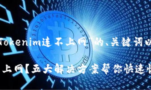 下面是关于“Tokenim连不上网”的、关键词以及内容大纲。

Tokenim连不上网？五大解决方案帮你快速恢复连接