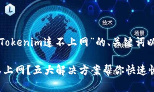 下面是关于“Tokenim连不上网”的、关键词以及内容大纲。

Tokenim连不上网？五大解决方案帮你快速恢复连接