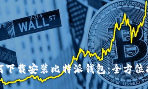 如何下载安装比特派钱包：全方位指南