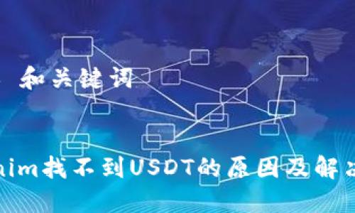 ### 和关键词


Tokenim找不到USDT的原因及解决方案