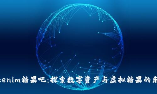 Tokenim糖果吧：探索数字资产与虚拟糖果的乐趣