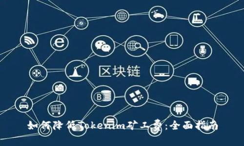 如何降低Tokenim矿工费：全面指南