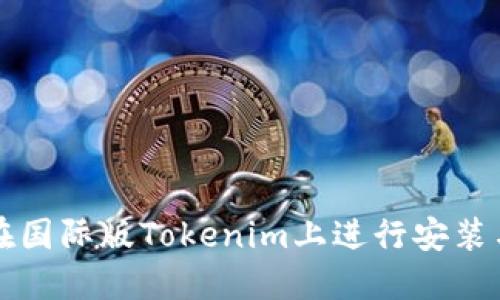 如何在国际版Tokenim上进行安装与使用