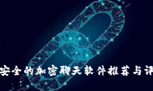 最安全的加密聊天软件推荐与评测