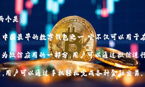 中国的数字钱包主要有几个知名品牌，最著名的两个是：

1. **支付宝（Alipay）**：由阿里巴巴集团推出，是中国最早的数字钱包之一。它不仅可以用于在线支付，还提供转账、理财、信用评分等多种功能。

2. **微信支付（WeChat Pay）**：由腾讯推出，作为微信应用的一部分。用户可以通过微信进行小额支付、转账、购买商品等。

这两个数字钱包在中国的日常生活中被广泛使用，用户可以通过手机轻松完成各种金融交易。