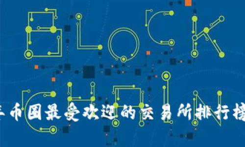 2023年币圈最受欢迎的交易所排行榜与分析
