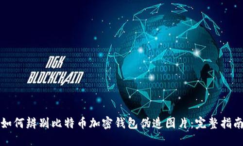 如何辨别比特币加密钱包伪造图片：完整指南