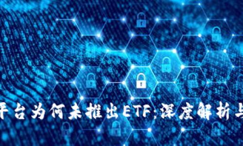 Tokenim平台为何未推出ETF：深度解析与未来展望