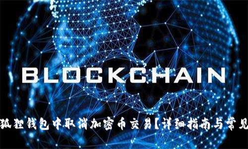 如何在小狐狸钱包中取消加密币交易？详细指南与常见问题解答