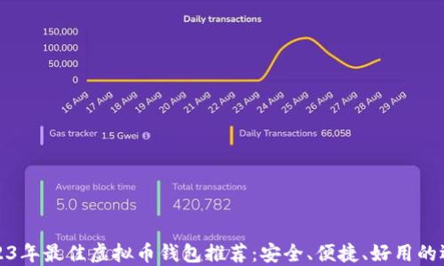 
2023年最佳虚拟币钱包推荐：安全、便捷、好用的选择