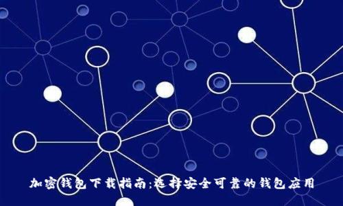 加密钱包下载指南：选择安全可靠的钱包应用