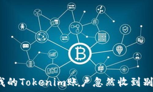  
为什么我的Tokenim账户忽然收到别人的币？