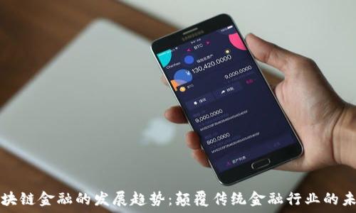   
区块链金融的发展趋势：颠覆传统金融行业的未来