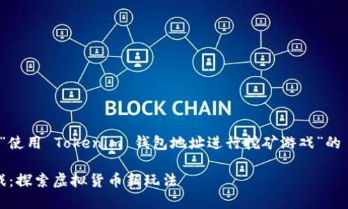 当然可以，以下为您提供一个关于“使用 Tokenim 钱包地址进行挖矿游戏”的  、相关关键词以及内容主体大纲。

使用 Tokenim 钱包地址挖矿游戏：探索虚拟货币新玩法