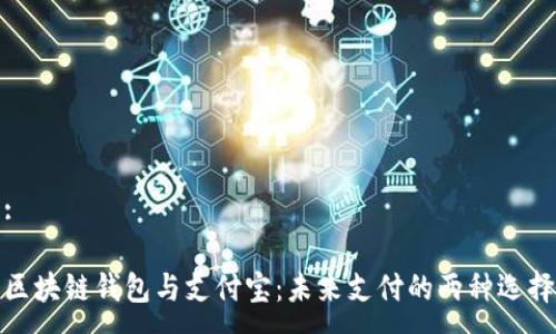 :

区块链钱包与支付宝：未来支付的两种选择