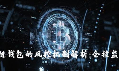 区块链钱包的风控机制解析：会被监控吗？