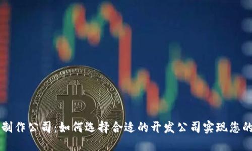 数字货币钱包制作公司:如何选择合适的开发公司实现您的加密货币项目