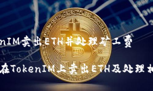 如何通过TokenIM卖出ETH并处理矿工费

全面解析如何在TokenIM上卖出ETH及处理相应的矿工费用