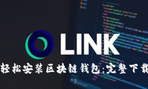如何轻松安装区块链钱包：完整下载指南