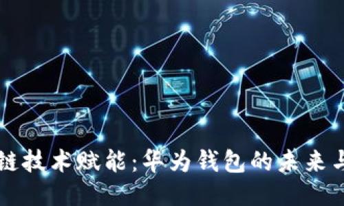 区块链技术赋能：华为钱包的未来与创新