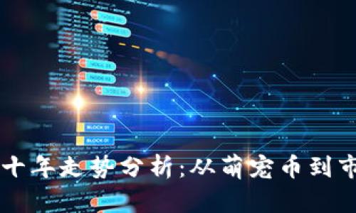 狗狗币十年走势分析：从萌宠币到市场明星