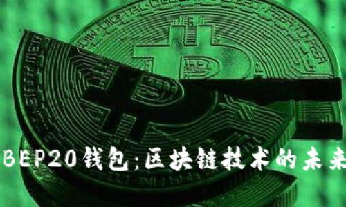 深入了解BEP20钱包：区块链技术的未来及其应用